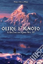 Oltre L&apos;IgnotoIl Destino dei Ruma Vol. III. E-book. Formato EPUB ebook