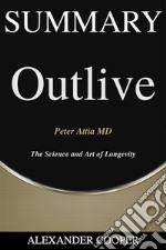 Summary of Outlive: The Science and Art of Longevityby Peter Attia MD - A Comprehensive Book Summary. E-book. Formato EPUB ebook