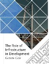 The Role of Infrastructure in Development. E-book. Formato EPUB ebook di Gerardo Celis Toussaint