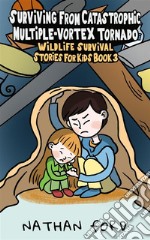 Surviving From Catastrophic Multiple-Vortex Tornado (Wildlife Survival Stories for Kids Book3)(Full Length Chapter Books for Kids Ages 6-12) (Includes Children Educational Worksheets). E-book. Formato EPUB ebook