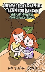 Surviving From Kidnapping: Taken for Ransom (Wildlife Survival Stories for Kids Book 5)(Full Length Chapter Books for Kids Ages 6-12) (Includes Children Educational Worksheets). E-book. Formato EPUB ebook