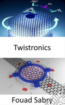 TwistronicsIl Santo Graal della fisica, dei materiali quantistici e delle nanotecnologie. E-book. Formato EPUB ebook di Fouad Sabry