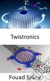 TwistronicsIl Santo Graal della fisica, dei materiali quantistici e delle nanotecnologie. E-book. Formato EPUB ebook