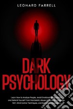 Dark PsychologyLearn How to Analyze People, Avoid Emotional Manipulation, and Defend Yourself From Narcissistic Abuse Using Body Language, NLP, Mind Control Techniques, and Subliminal Persuasion.. E-book. Formato EPUB ebook