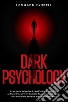 Dark PsychologyLearn How to Analyze People, Avoid Emotional Manipulation, and Defend Yourself From Narcissistic Abuse Using Body Language, NLP, Mind Control Techniques, and Subliminal Persuasion.. E-book. Formato EPUB ebook di Leonard Farrell