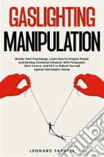 Gaslighting ManipulationMaster Dark Psychology, Learn How to Analyze People, and Develop Emotional Influence With Persuasion, Mind Control, and NLP to Defend Yourself Against Narcissistic Abuse.. E-book. Formato EPUB ebook