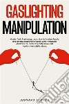 Gaslighting ManipulationMaster Dark Psychology, Learn How to Analyze People, and Develop Emotional Influence With Persuasion, Mind Control, and NLP to Defend Yourself Against Narcissistic Abuse.. E-book. Formato EPUB ebook di Leonard Farrell