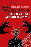 Dark Psychology & Gaslighting ManipulationHow to Analyze People and Master Human Behaviour, Using Body Language, NLP, Emotional Influence, Mind Control Techniques, and Subliminal Persuasion.. E-book. Formato EPUB ebook di Leonard Farrell