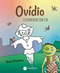 Ovídio - O Espantalho sem cor. E-book. Formato EPUB ebook di Acácio Pradinhos