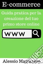 E-commerce: Guida pratica per la creazione del tuo primo store online. E-book. Formato EPUB ebook