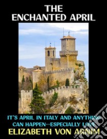 The Enchanted AprilIt's April in Italy and Anything can Happen...Especially Love. E-book. Formato PDF ebook di Elizabeth von Arnim