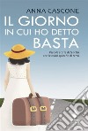 Il giorno in cui ho detto bastaPiccole storie di felicità con le mani sporche di terra. E-book. Formato EPUB ebook di Anna Cascone