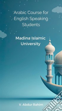 Arabic Course for English Speaking Students Madina Islamic University. E-book. Formato EPUB ebook di V. Abdur Rahim