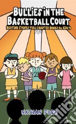 Bullies in the Basketballl Court (Bedtime Stories Full Chapter Books for Kids 4)(Full Length Chapter Books for Kids Ages 6-12) (Includes Children Educational Worksheets). E-book. Formato EPUB ebook