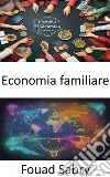 Economia familiareSbloccare l&apos;economia della tua casa, un viaggio nell&apos;economia familiare. E-book. Formato EPUB ebook