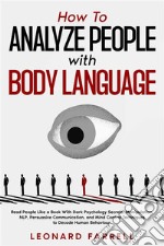 How To Analyze People with Body LanguageRead People Like a Book With Dark Psychology Secrets, Manipulation, NLP, Persuasive Communication, and Mind Control Techniques to Decode Human Behaviour.. E-book. Formato EPUB ebook