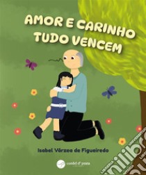 Amor e Carinho Tudo Vencem. E-book. Formato EPUB ebook di Isabel Várzea de Figueiredo