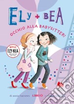 Ely + Bea 4. Occhio alla babysitter!. E-book. Formato EPUB ebook