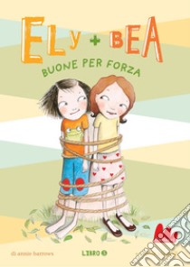 Ely + Bea 5 Buone per forza. E-book. Formato EPUB ebook di Annie Barrows