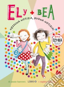 Ely + Bea 8 Nessuna notizia, buona notizia!. E-book. Formato EPUB ebook di Annie Barrows