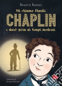 Mi chiamo Charlie Chaplin e darò gioia ai tempi moderni. E-book. Formato EPUB ebook di Brigitte Kernel