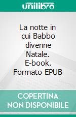 La notte in cui Babbo divenne Natale. E-book. Formato EPUB ebook