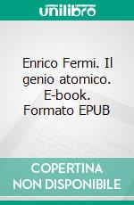 Enrico Fermi. Il genio atomico. E-book. Formato EPUB ebook