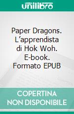 Paper Dragons. L’apprendista di Hok Woh. E-book. Formato EPUB ebook