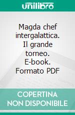 Magda chef intergalattica. Il grande torneo. E-book. Formato PDF ebook