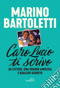 Caro Lucio ti scrivo: 25 lettere, una grande amicizia e qualche segreto. E-book. Formato EPUB ebook