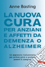 La nuova cura per anziani e affetti da demenza o Alzheimer: Un approccio rivoluzionario per portare gioia a pazienti, parenti e caregiver. E-book. Formato EPUB