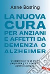 La nuova cura per anziani e affetti da demenza o Alzheimer: Un approccio rivoluzionario per portare gioia a pazienti, parenti e caregiver. E-book. Formato EPUB ebook di Anne Basting