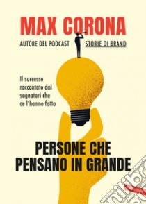 Persone che pensano in grande: Il successo raccontato dai sognatori che ce l’hanno fatta. E-book. Formato EPUB ebook di Max Corona