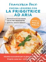 Cucina leggero con la friggitrice ad aria: Rivoluziona la tua tavola con oltre 100 ricette gustose, veloci e salutari. E-book. Formato EPUB ebook