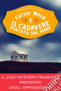 Cathie Wald e il cadavere portato dal mare: Le inchieste del bistrot Bretzel et beurre salé. E-book. Formato EPUB ebook di Jean Le Moal