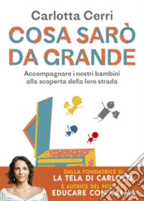 Cosa sarò da grande. Accompagnare i nostri bambini alla scoperta della loro strada. E-book. Formato EPUB ebook di Carlotta Cerri