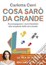 Cosa sarò da grande. Accompagnare i nostri bambini alla scoperta della loro strada. E-book. Formato EPUB ebook