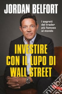 Investire con il Lupo di Wall Street. I segreti del trader più famoso al mondo. E-book. Formato EPUB ebook di Jordan Belfort