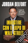 Investire con il Lupo di Wall Street. I segreti del trader più famoso al mondo. E-book. Formato EPUB ebook di Jordan Belfort