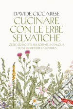 Cucinare con le erbe selvatiche: Oltre 120 ricette per portare in tavola i doni segreti della natura. E-book. Formato EPUB ebook