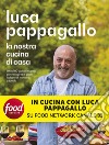 La nostra cucina di casa: Oltre 100 golose ricette per riscoprire il gusto italiano di mettersi a tavola. E-book. Formato EPUB ebook di Luca Pappagallo