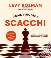 Come vincere a scacchi: La guida definitiva per principianti ed esperti. E-book. Formato EPUB ebook di Levy Rozman