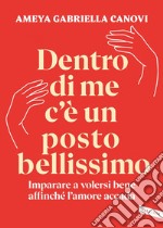 Dentro di me c’è un posto bellissimo: Imparare a volersi bene affinché l’amore accada. E-book. Formato EPUB ebook