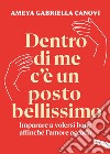 Dentro di me c’è un posto bellissimo: Imparare a volersi bene affinché l’amore accada. E-book. Formato EPUB ebook di Ameya Gabriella Canovi