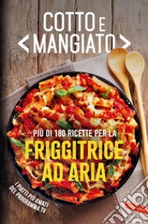 Cotto e mangiato. Più di 180 ricette per la friggitrice ad aria: Più di 180 ricette per la friggitrice ad aria. E-book. Formato EPUB ebook di AA.VV.