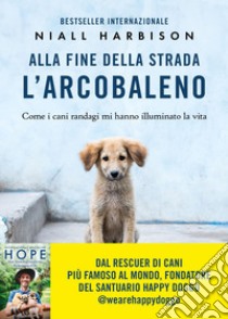 Alla fine della strada l’arcobaleno: Come i cani randagi mi hanno illuminato la vita. E-book. Formato EPUB ebook di Niall Harbison