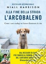 Alla fine della strada l’arcobaleno: Come i cani randagi mi hanno illuminato la vita. E-book. Formato EPUB