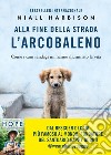 Alla fine della strada l’arcobaleno: Come i cani randagi mi hanno illuminato la vita. E-book. Formato EPUB ebook di Niall Harbison