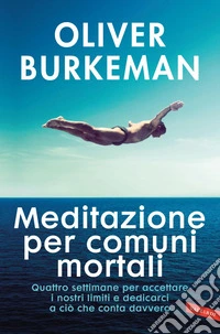 Meditazione per comuni mortali: Quattro settimane per accettare i nostri limiti e dedicarci a ciò che conta davvero. E-book. Formato EPUB ebook