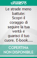 Le strade meno battute: Scopri il coraggio di seguire la tua verità e guarisci il tuo cuore. E-book. Formato EPUB ebook